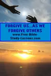 A look at Forgive us as we forgive others from the Lord's Prayer.