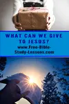 Everything we have is a gift from our loving Father, what can we give to Jesus?