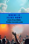 Where is Jesus Now?  Is He in Heaven? On earth? In our hearts?