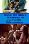 The history of Samson and Delilah illustrates the power of a skillful manipulator, but was Samson really an innocent victim?