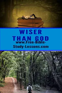 Many times we act and live as if we are wiser than God.  Such thinking spells disaster.