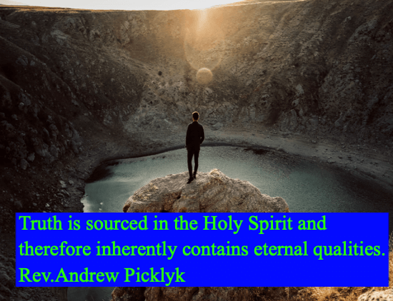 Truth is sourced in the Holy Spirit and therefore inherently contains eternal qualities